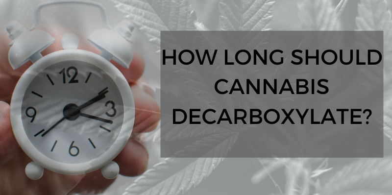 How long should cannabis decarboxylate?