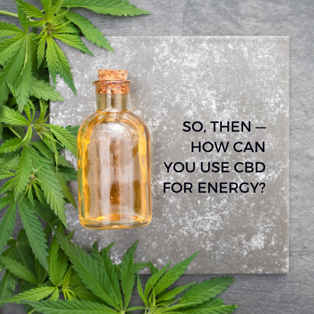 So, then — how can you use CBD for energy