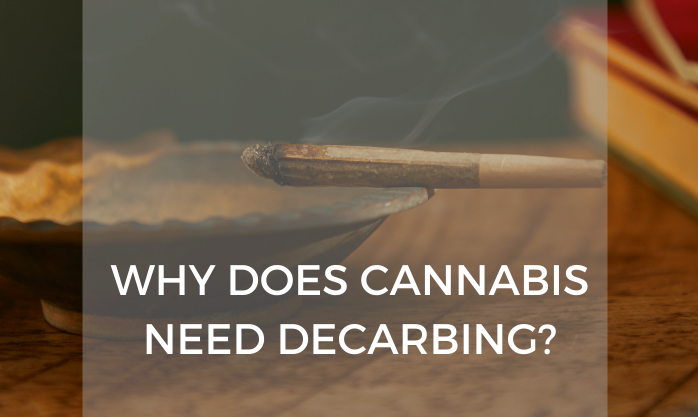 Why does cannabis need decarbing?