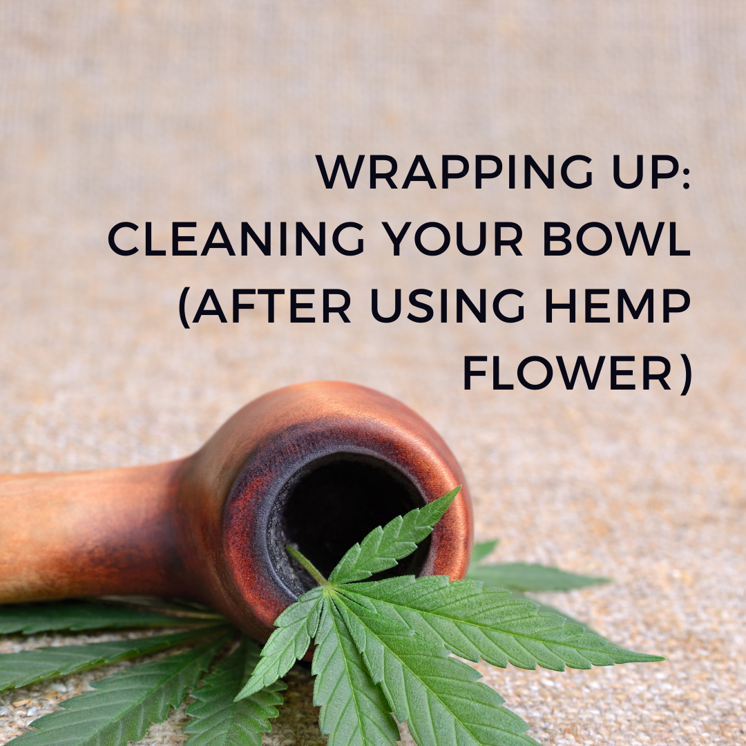 Wrapping up cleaning your bowl after using hemp flower